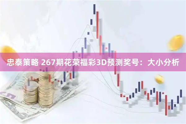 忠泰策略 267期花荣福彩3D预测奖号：大小分析